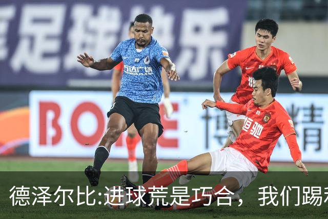 德泽尔比:进球荒是巧合，我们踢利物浦能进4、5个，创造了9次机会